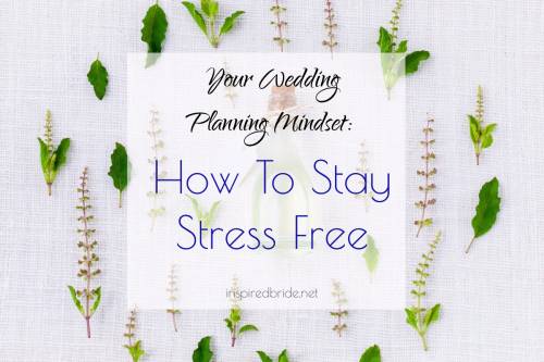 Your Wedding Planning Mindset: How To Stay Stress Free 8