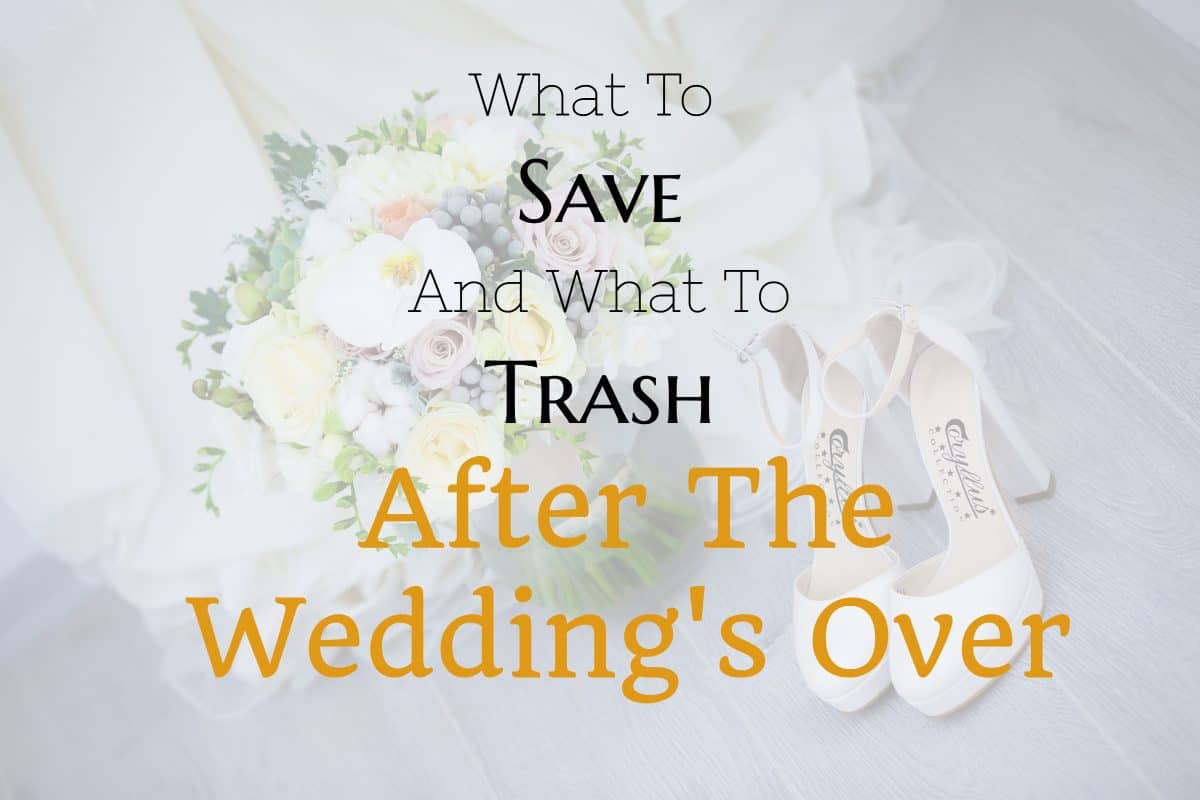 What To Save And What To Trash After The Wedding's Over 17